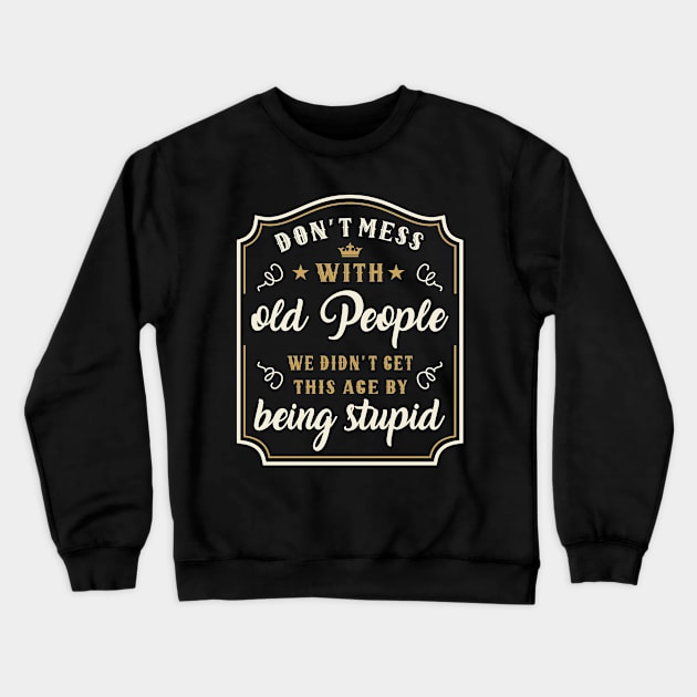 Funny Vintage Wisdom Don´t Mess With Old People Crewneck Sweatshirt by FloraLi